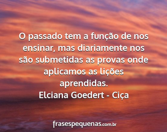 Elciana Goedert - Ciça - O passado tem a função de nos ensinar, mas...