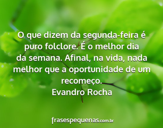 Evandro Rocha - O que dizem da segunda-feira é puro folclore. É...