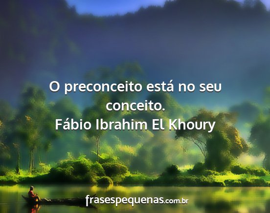 Fábio Ibrahim El Khoury - O preconceito está no seu conceito....