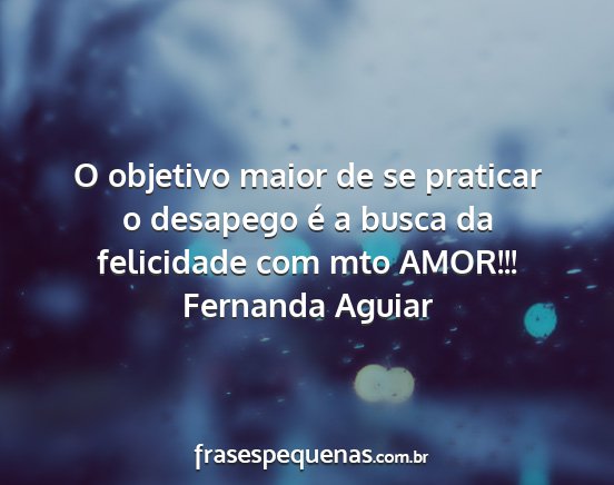 Fernanda Aguiar - O objetivo maior de se praticar o desapego é a...