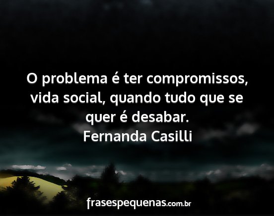 Fernanda Casilli - O problema é ter compromissos, vida social,...