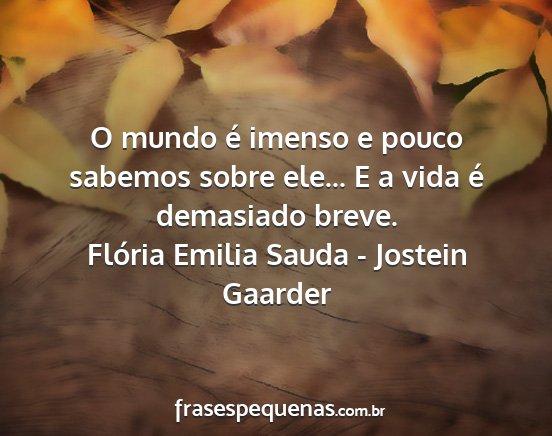 Flória Emilia Sauda - Jostein Gaarder - O mundo é imenso e pouco sabemos sobre ele... E...