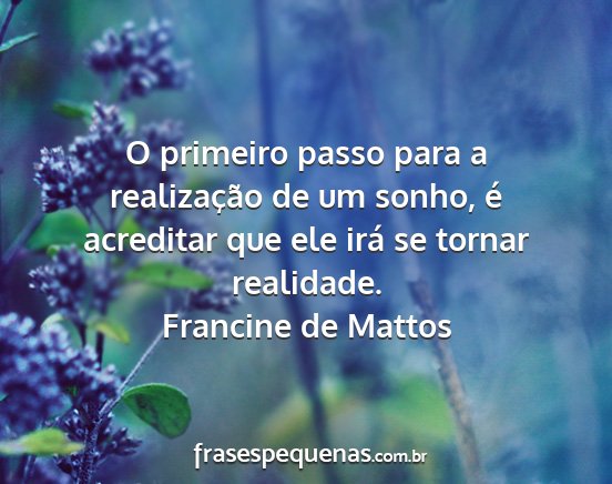 Francine de Mattos - O primeiro passo para a realização de um sonho,...