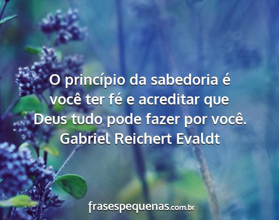 Gabriel Reichert Evaldt - O princípio da sabedoria é você ter fé e...