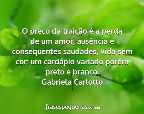 Gabriela Carlotto - O preço da traição é a perda de um amor,...