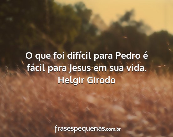 Helgir Girodo - O que foi difícil para Pedro é fácil para...