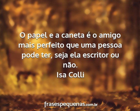 Isa Colli - O papel e a caneta é o amigo mais perfeito que...