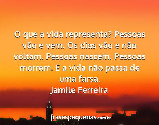 Jamile Ferreira - O que a vida representa? Pessoas vão e vem. Os...