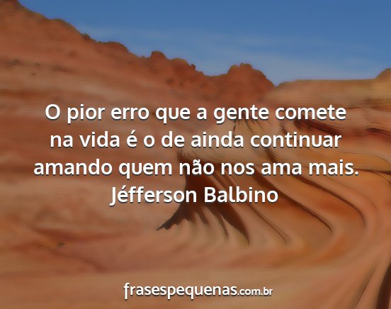 Jéfferson Balbino - O pior erro que a gente comete na vida é o de...