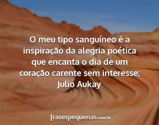 Julio Aukay - O meu tipo sanguíneo é a inspiração da...
