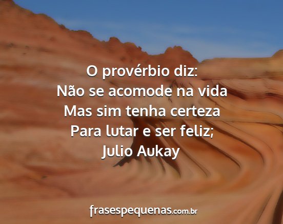 Julio Aukay - O provérbio diz: Não se acomode na vida Mas sim...
