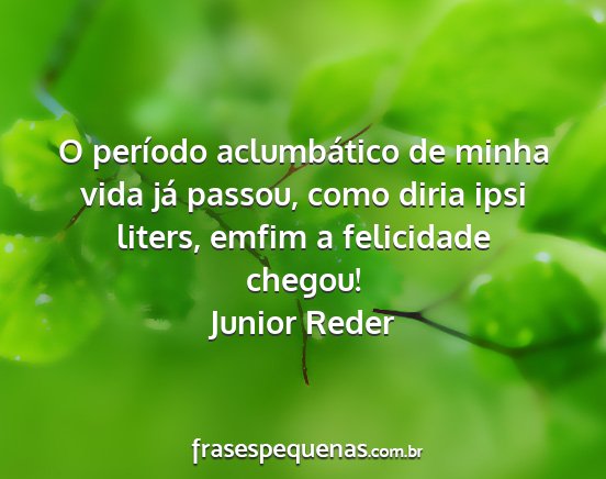 Junior Reder - O período aclumbático de minha vida já passou,...