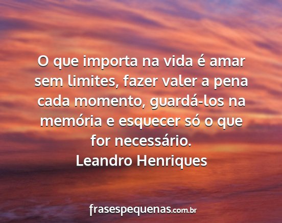 Leandro Henriques - O que importa na vida é amar sem limites, fazer...