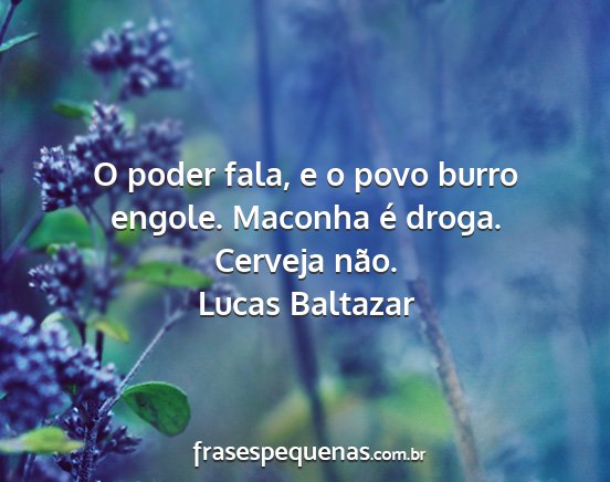 Lucas Baltazar - O poder fala, e o povo burro engole. Maconha é...