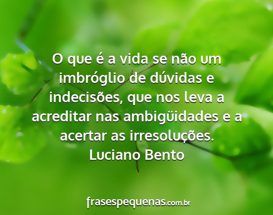 Luciano Bento - O que é a vida se não um imbróglio de dúvidas...