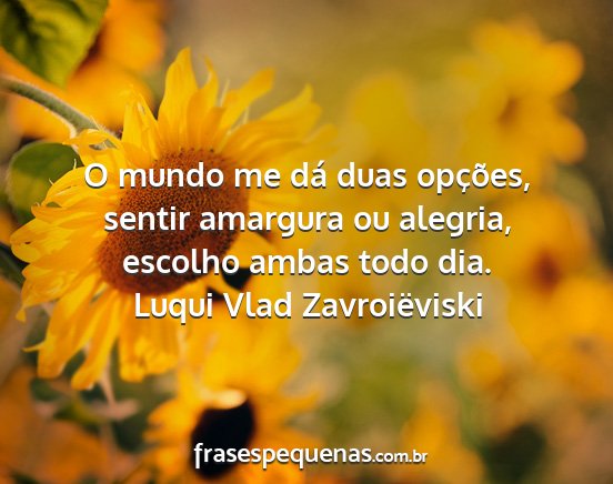 Luqui Vlad Zavroiëviski - O mundo me dá duas opções, sentir amargura ou...