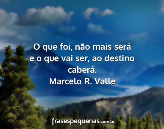 Marcelo R. Valle - O que foi, não mais será e o que vai ser, ao...