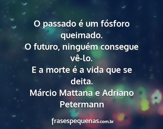 Márcio Mattana e Adriano Petermann - O passado é um fósforo queimado. O futuro,...