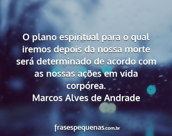 Marcos Alves de Andrade - O plano espiritual para o qual iremos depois da...