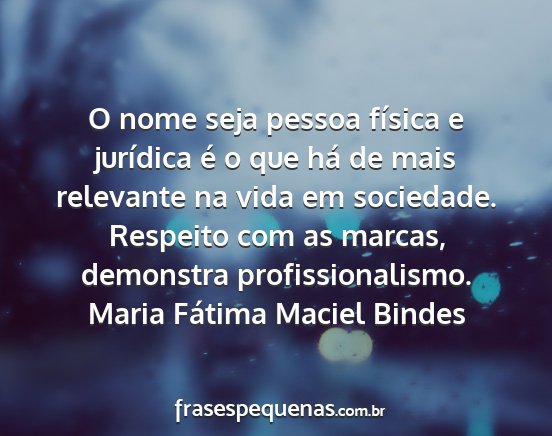 Maria Fátima Maciel Bindes - O nome seja pessoa física e jurídica é o que...
