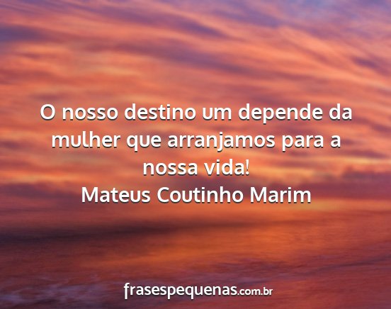 Mateus Coutinho Marim - O nosso destino um depende da mulher que...