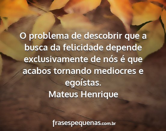 Mateus Henrique - O problema de descobrir que a busca da felicidade...