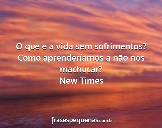 New Times - O que e a vida sem sofrimentos? Como...