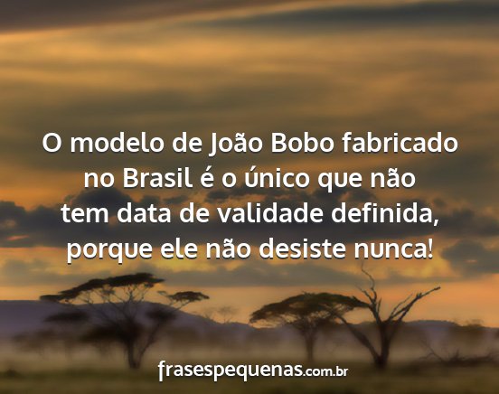 O modelo de João Bobo fabricado no Brasil é o...