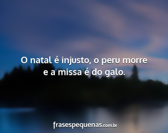 O natal é injusto, o peru morre e a missa é do...