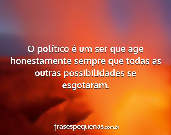 O político é um ser que age honestamente sempre...