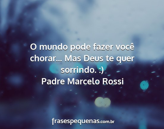 Padre Marcelo Rossi - O mundo pode fazer você chorar... Mas Deus te...