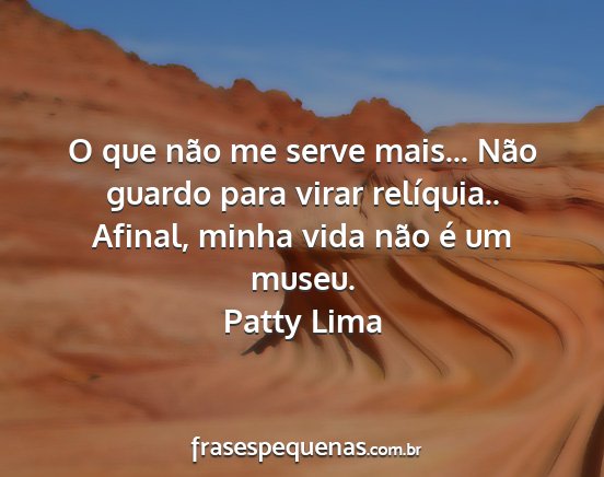 Patty Lima - O que não me serve mais... Não guardo para...