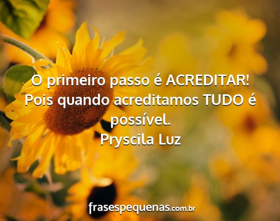 Pryscila Luz - O primeiro passo é ACREDITAR! Pois quando...