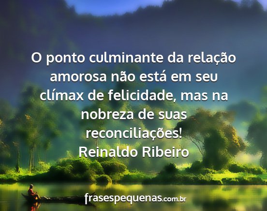 Reinaldo Ribeiro - O ponto culminante da relação amorosa não...