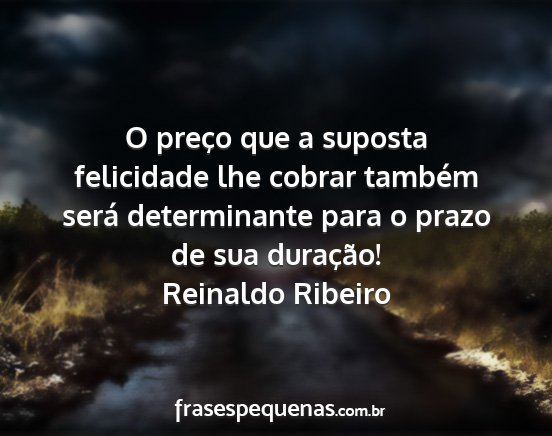 Reinaldo Ribeiro - O preço que a suposta felicidade lhe cobrar...