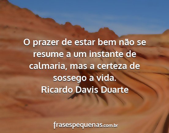 Ricardo Davis Duarte - O prazer de estar bem não se resume a um...