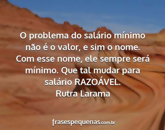 Rutra Larama - O problema do salário mínimo não é o valor, e...