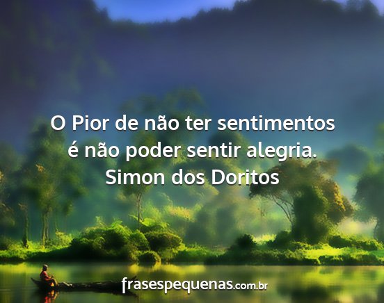 Simon dos Doritos - O Pior de não ter sentimentos é não poder...