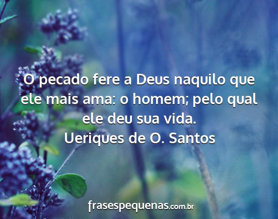 Ueriques de O. Santos - O pecado fere a Deus naquilo que ele mais ama: o...