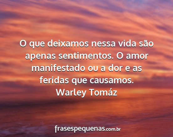 Warley Tomáz - O que deixamos nessa vida são apenas...