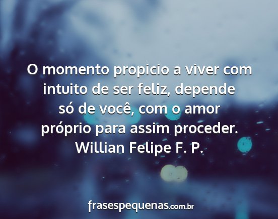 Willian Felipe F. P. - O momento propicio a viver com intuito de ser...