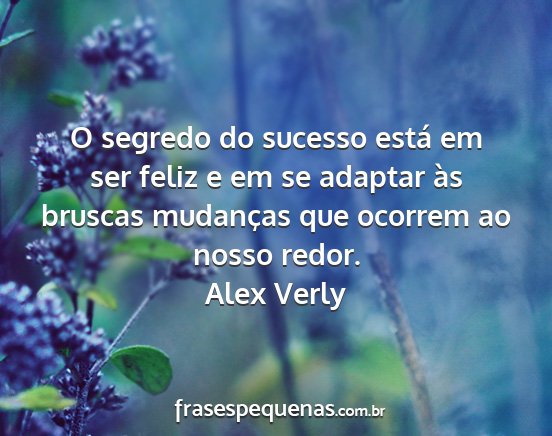 Alex Verly - O segredo do sucesso está em ser feliz e em se...