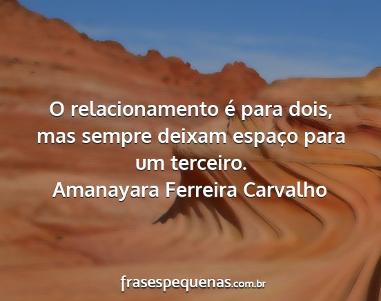 Amanayara Ferreira Carvalho - O relacionamento é para dois, mas sempre deixam...