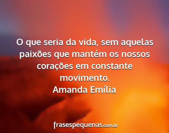 Amanda Emília - O que seria da vida, sem aquelas paixões que...