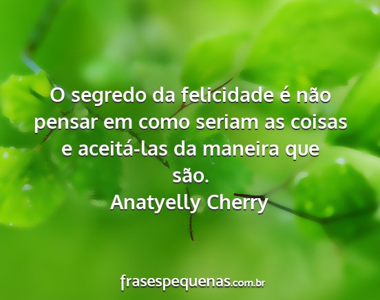 Anatyelly Cherry - O segredo da felicidade é não pensar em como...