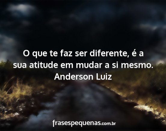Anderson Luiz - O que te faz ser diferente, é a sua atitude em...