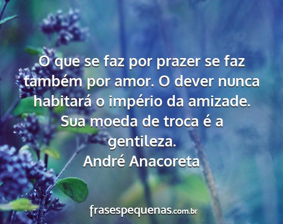 André Anacoreta - O que se faz por prazer se faz também por amor....