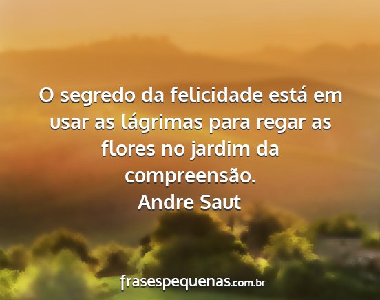 Andre Saut - O segredo da felicidade está em usar as...