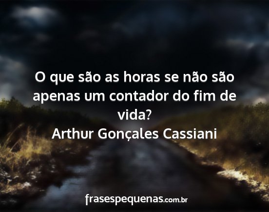 Arthur Gonçales Cassiani - O que são as horas se não são apenas um...