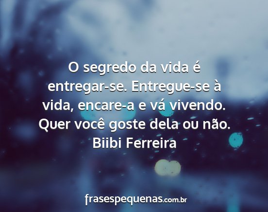 Biibi Ferreira - O segredo da vida é entregar-se. Entregue-se à...